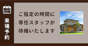 来場予約 ご指定のお時間に専任スタッフが待機いたします